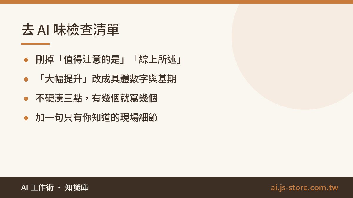 去 AI 味檢查清單:刪掉「值得注意的是」「綜上所述」、「大幅提升」改成具體數字與基期、不硬湊三點,有幾個就寫幾個、加一句只有你知道的現場細節