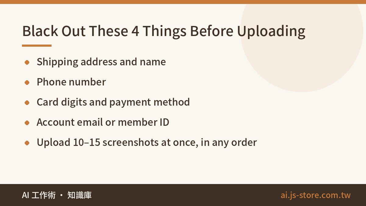 Black Out These 4 Things Before Uploading:Shipping address and name、Phone number、Card digits and payment method、Account 